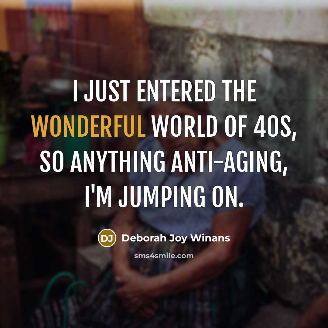 “I just entered the wonderful world of 40s, so anything anti-aging, I'm jumping on.” quote by Deborah Joy Winans