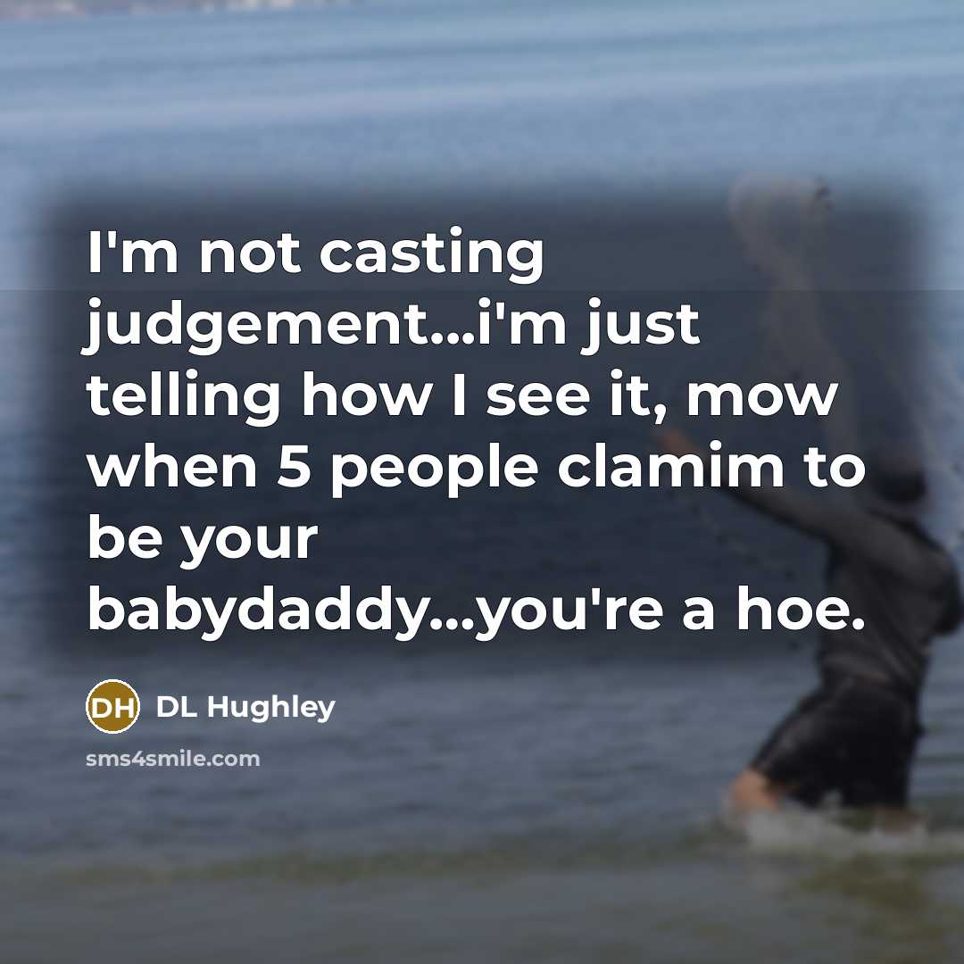 “I'm not casting judgement...i'm just telling how I see it, mow when 5 people clamim to be your babydaddy…you're a hoe.” quote by DL Hughley