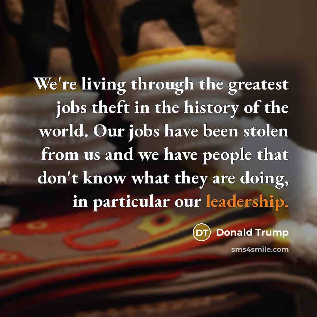 “We're living through the greatest jobs theft in the history…” quote by Donald Trump