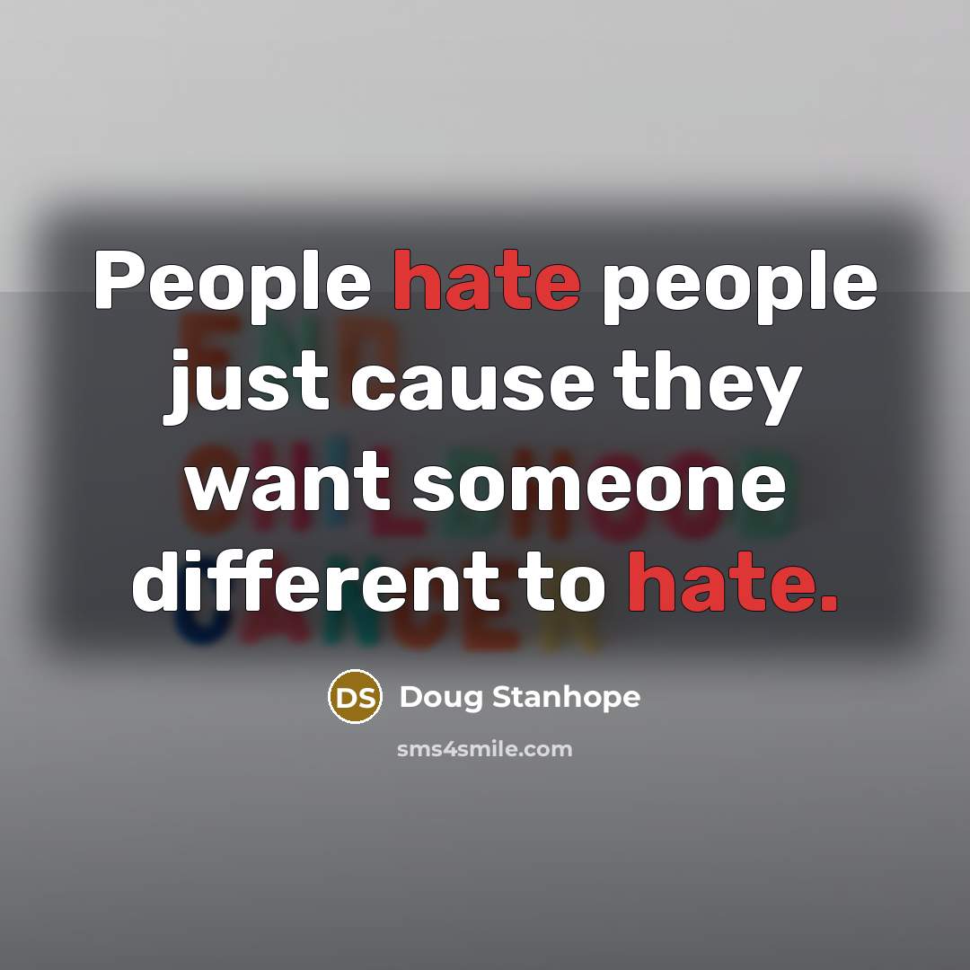 “People hate people just cause they want someone different to…” quote by Doug Stanhope