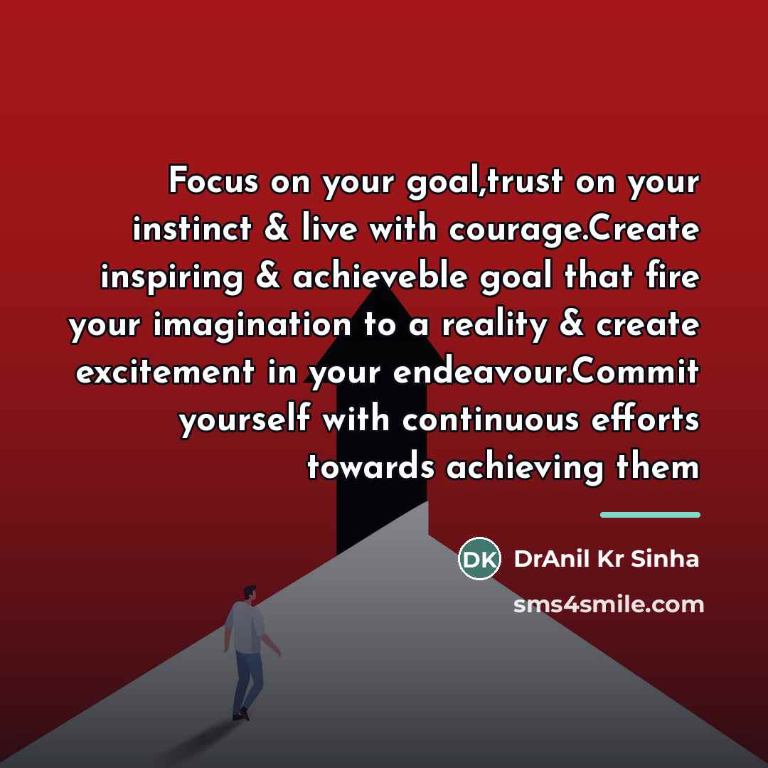 “Focus on your goal,trust on your instinct & live with…” quote by DrAnil Kr Sinha