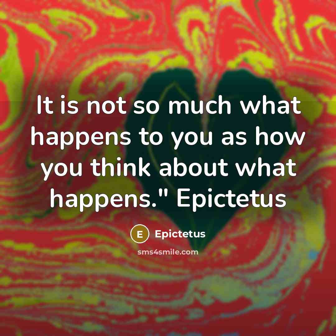 “It is not so much what happens to you as how you think about what happens." Epictetus” quote by Epictetus