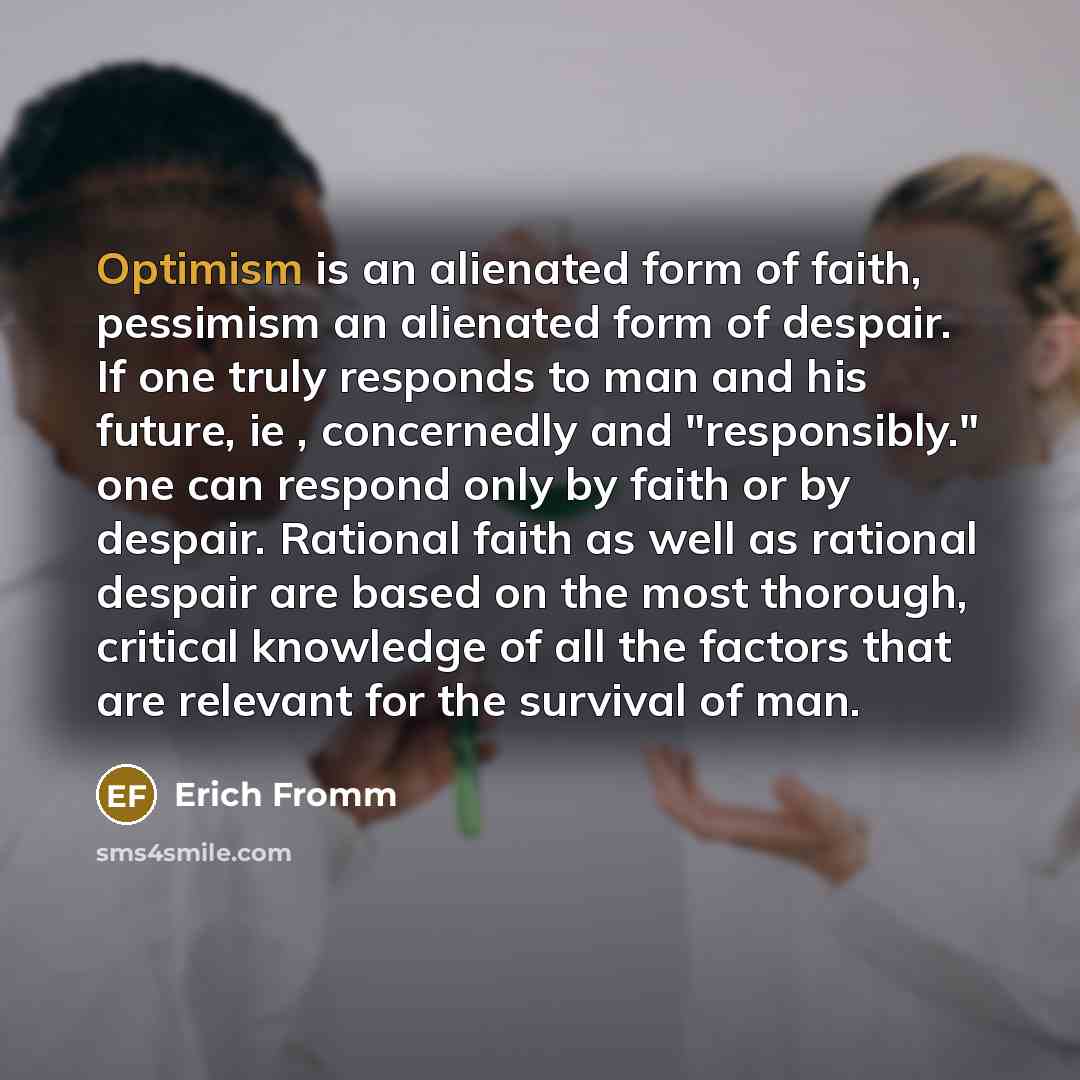 “Optimism is an alienated form of faith, pessimism an alienated…” quote by Erich Fromm