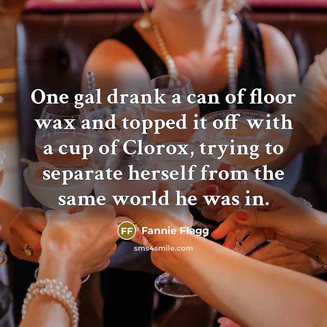 “One gal drank a can of floor wax and topped…” quote by Fannie Flagg