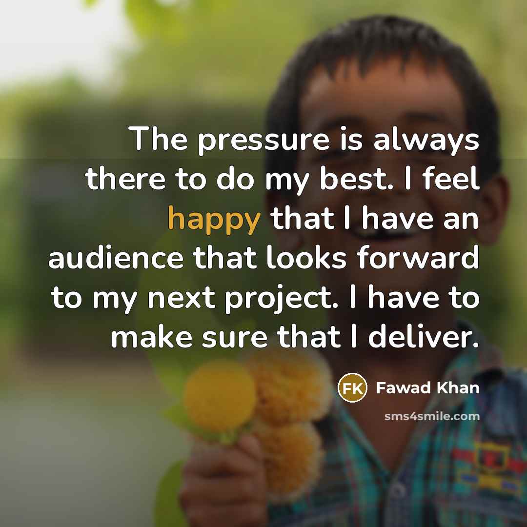 “The pressure is always there to do my best. I…” quote by Fawad Khan