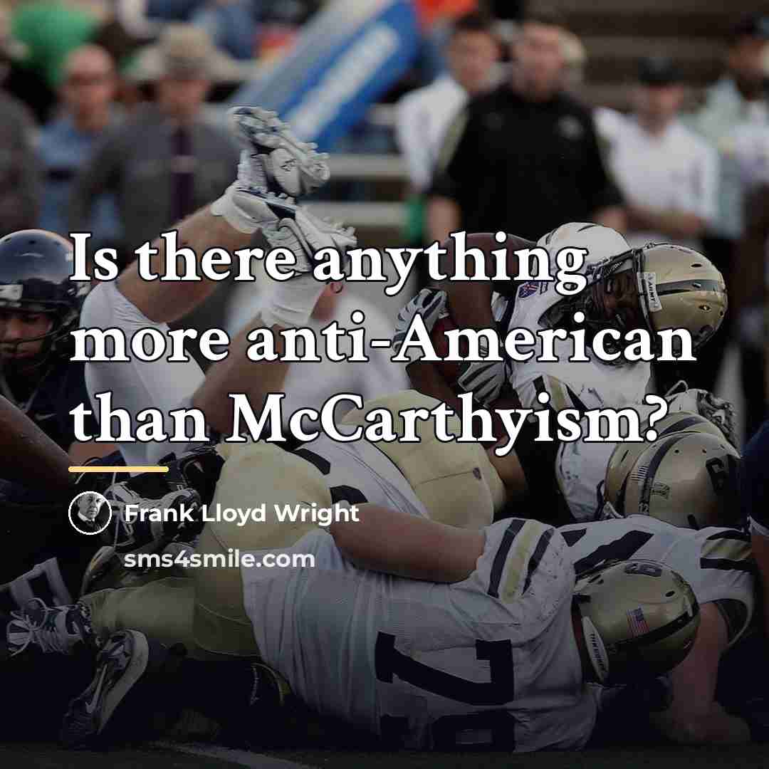 “Is there anything more anti-American than McCarthyism?…” quote by Frank Lloyd Wright