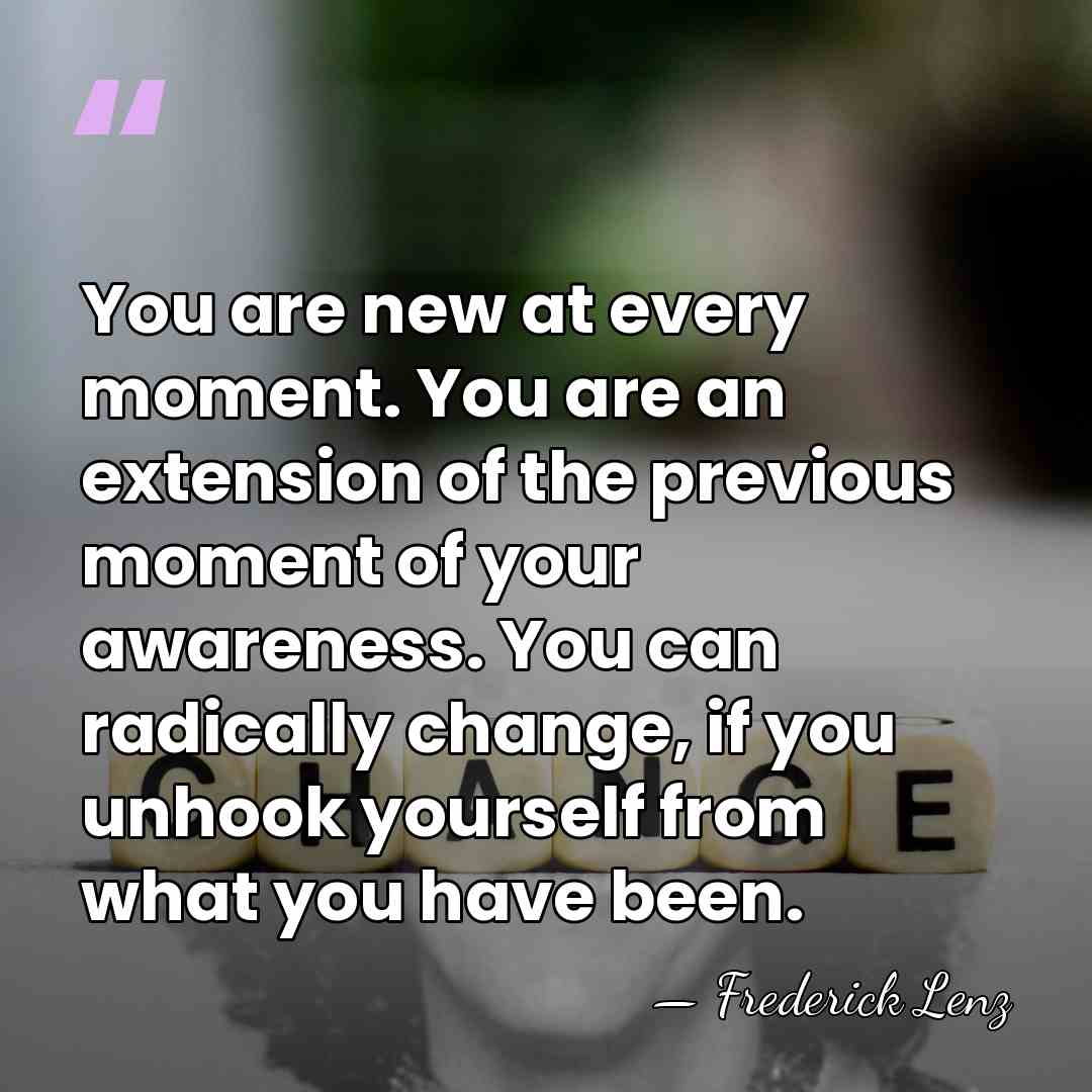 You are new at every moment. You are an extension of the&hellip; - Frederick Lenz