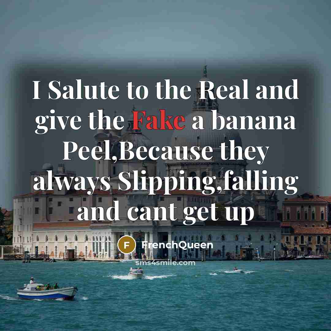 “I Salute to the Real and give the Fake a banana Peel,Because they always Slipping,falling and cant get up” quote by Frenchqueen