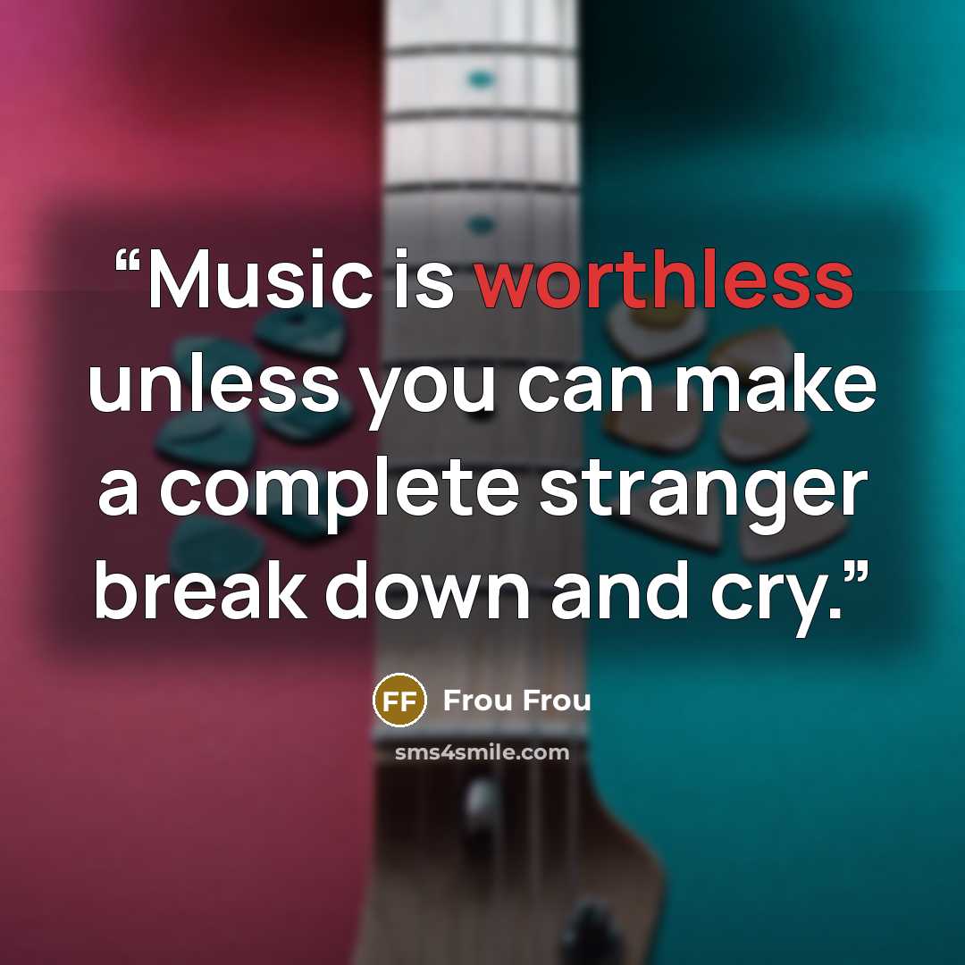 “Music is worthless unless you can make a complete stranger break down and cry.” quote by Frou Frou