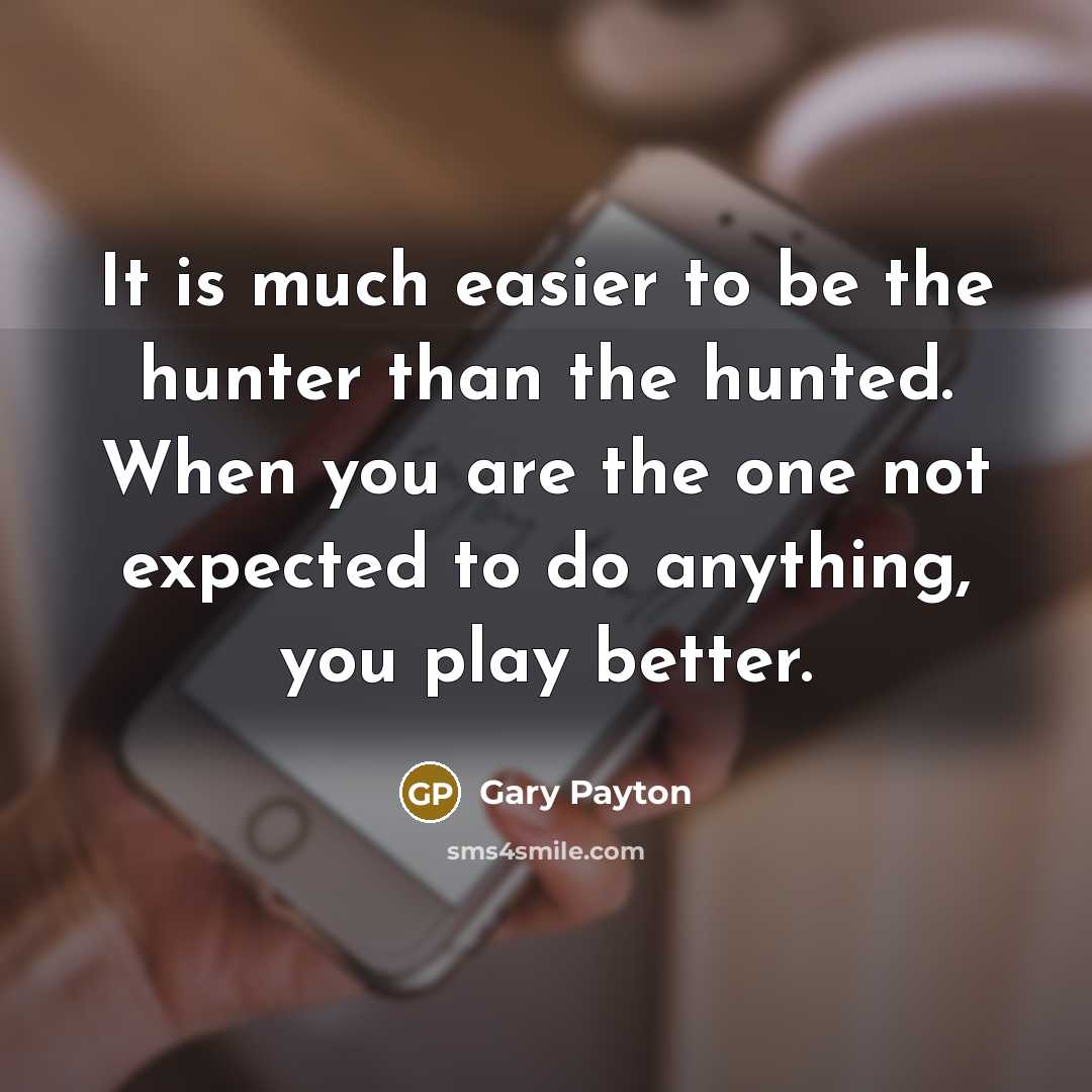 “It is much easier to be the hunter than the…” quote by Gary Payton