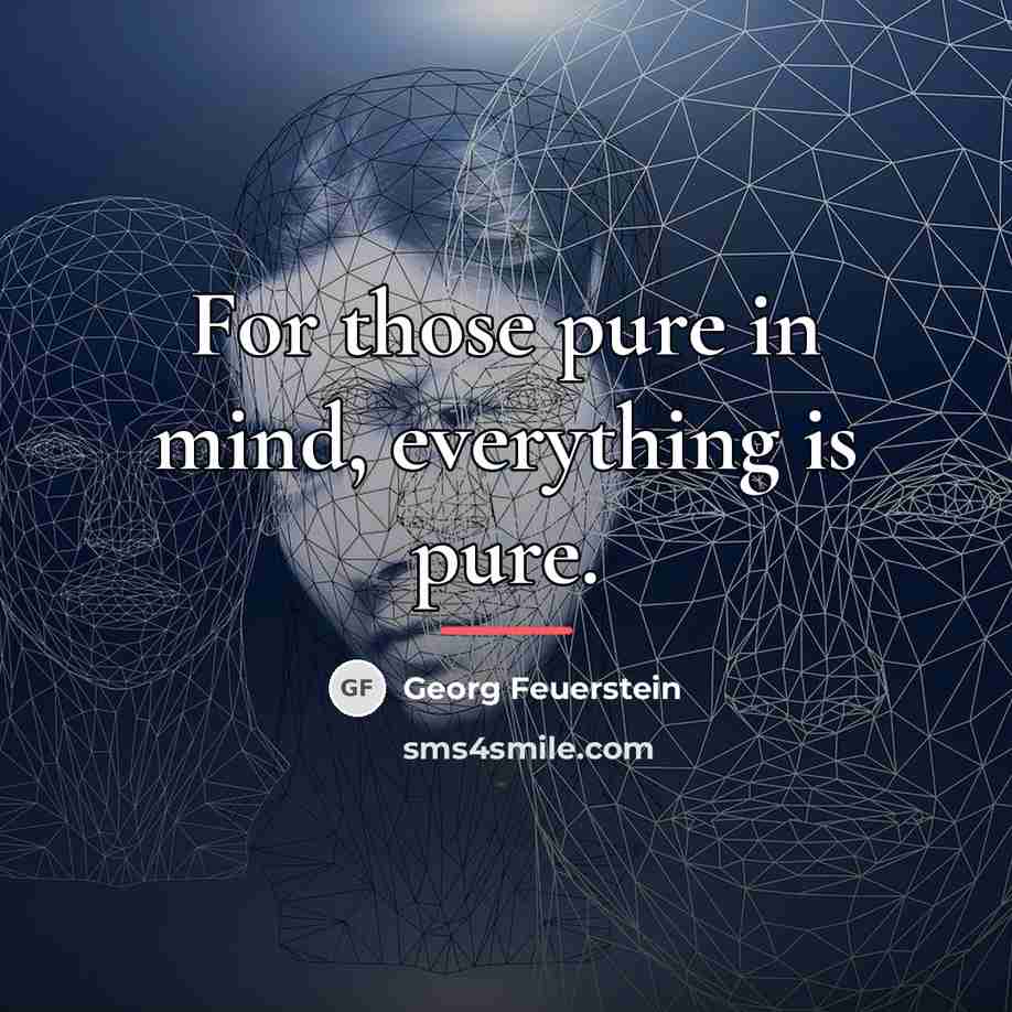 “For those pure in mind, everything is pure.…” quote by Georg Feuerstein