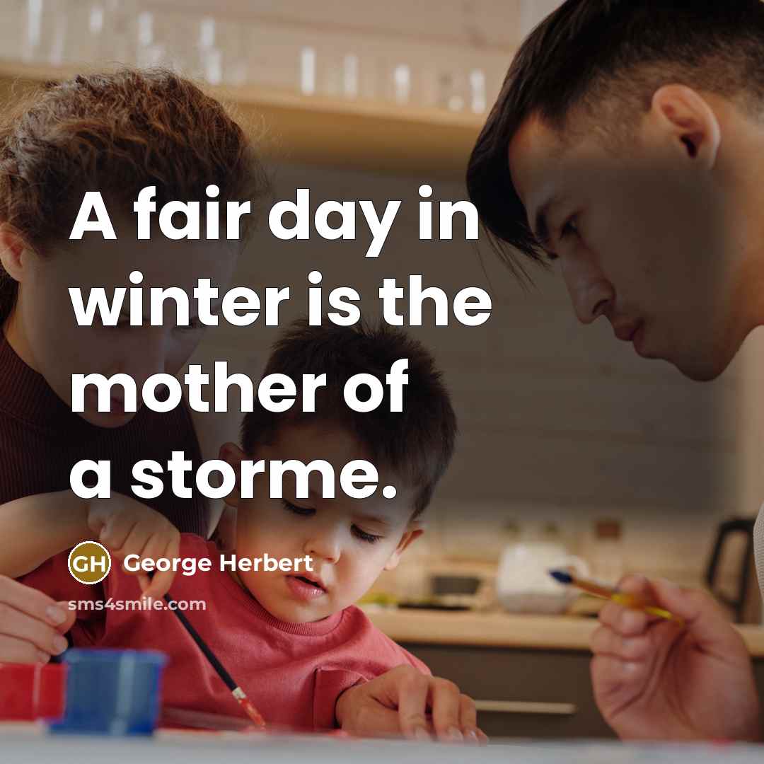 “A fair day in winter is the mother of a…” quote by George Herbert
