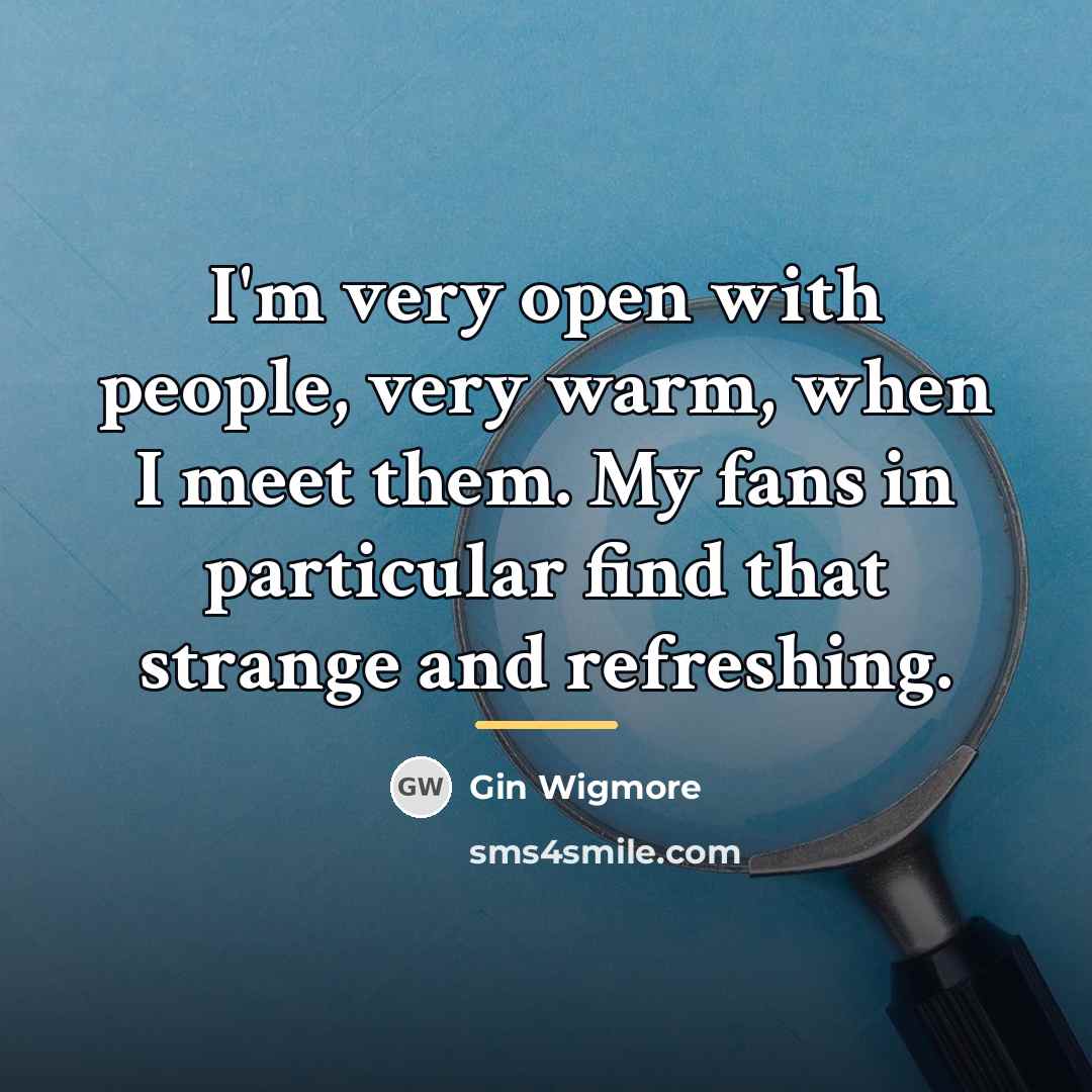 “I'm very open with people, very warm, when I meet…” quote by Gin Wigmore