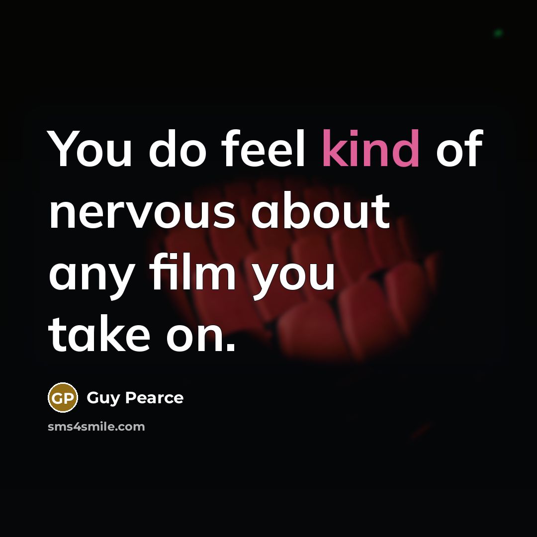 “You do feel kind of nervous about any film you…” quote by Guy Pearce