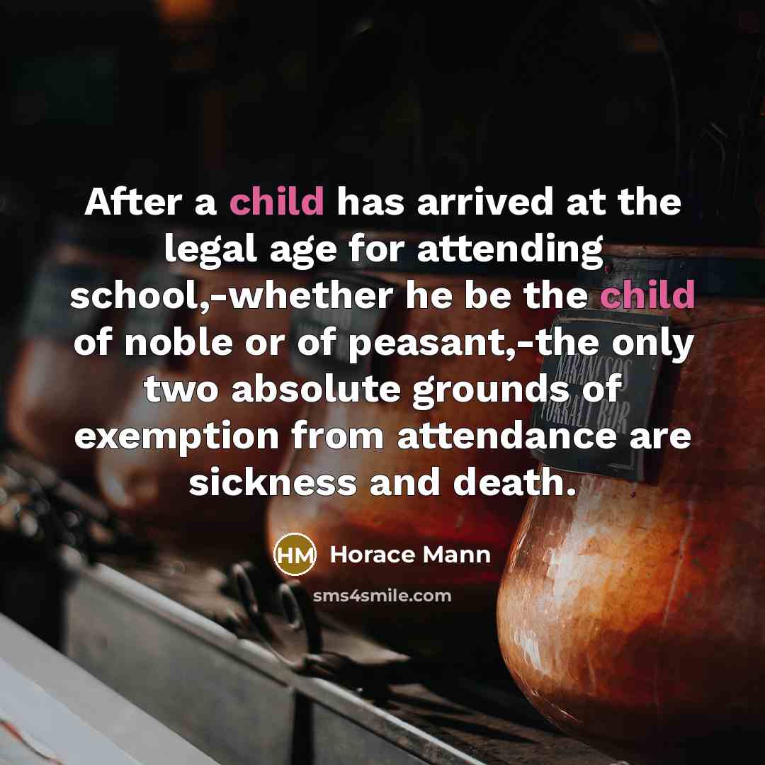 “After a child has arrived at the legal age for…” quote by Horace Mann