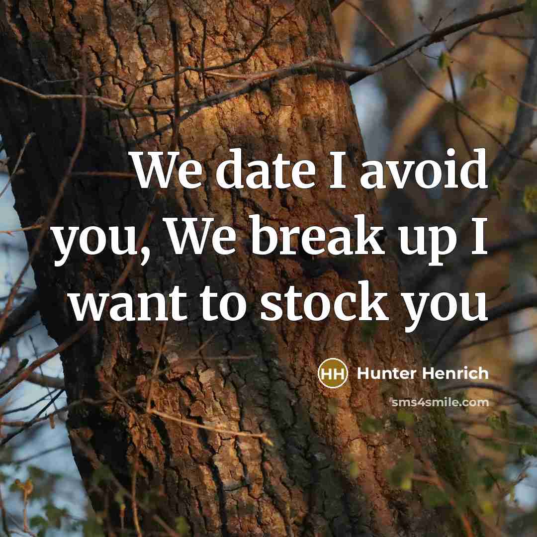 “We date I avoid you, We break up I want…” quote by Hunter Henrich