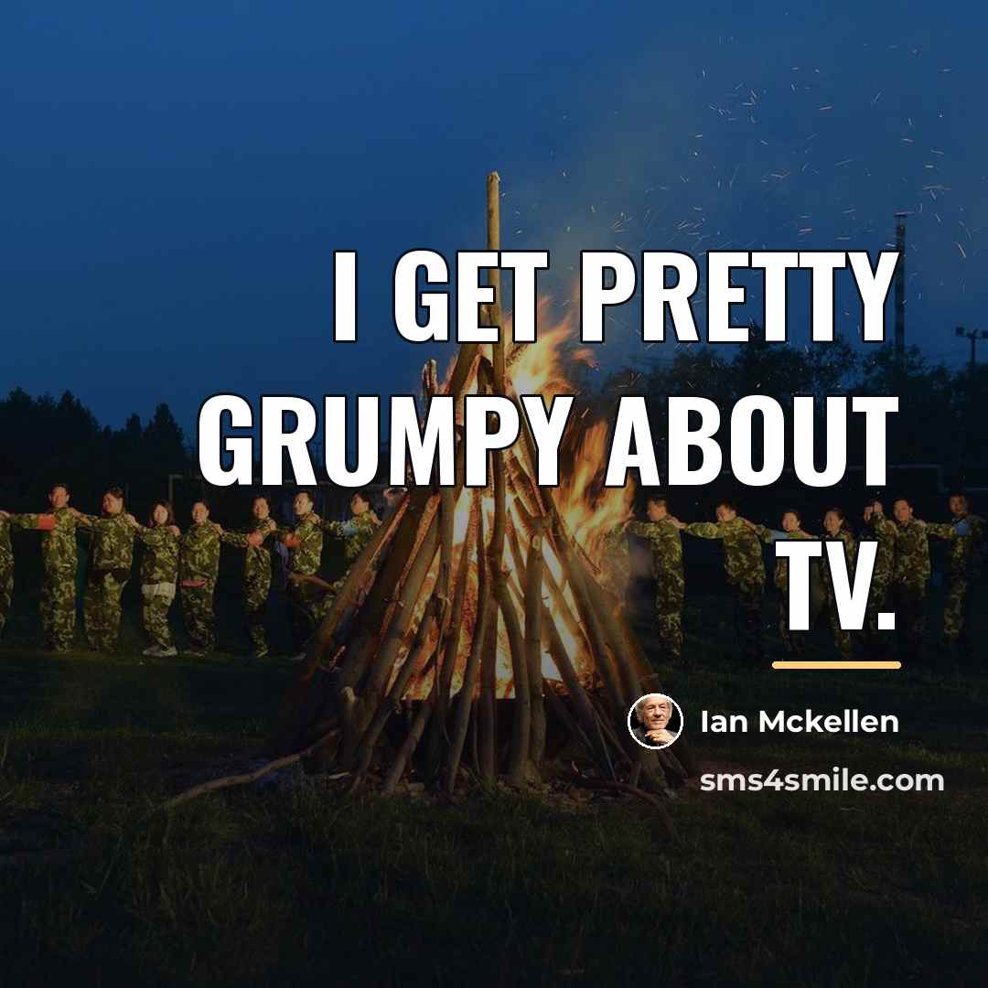 “I get pretty grumpy about TV.…” quote by Ian Mckellen