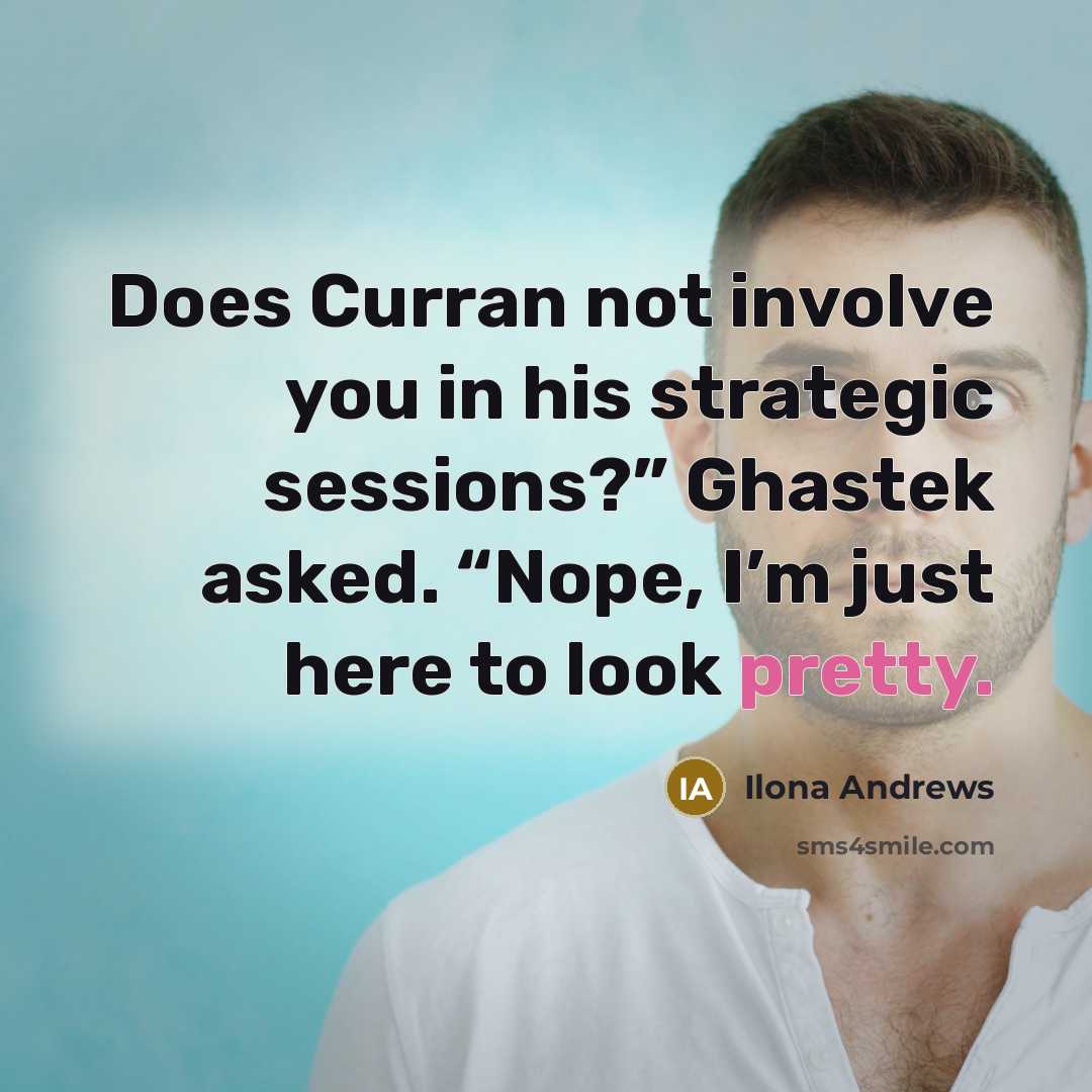 “Does Curran not involve you in his strategic sessions?” Ghastek…” quote by Ilona Andrews