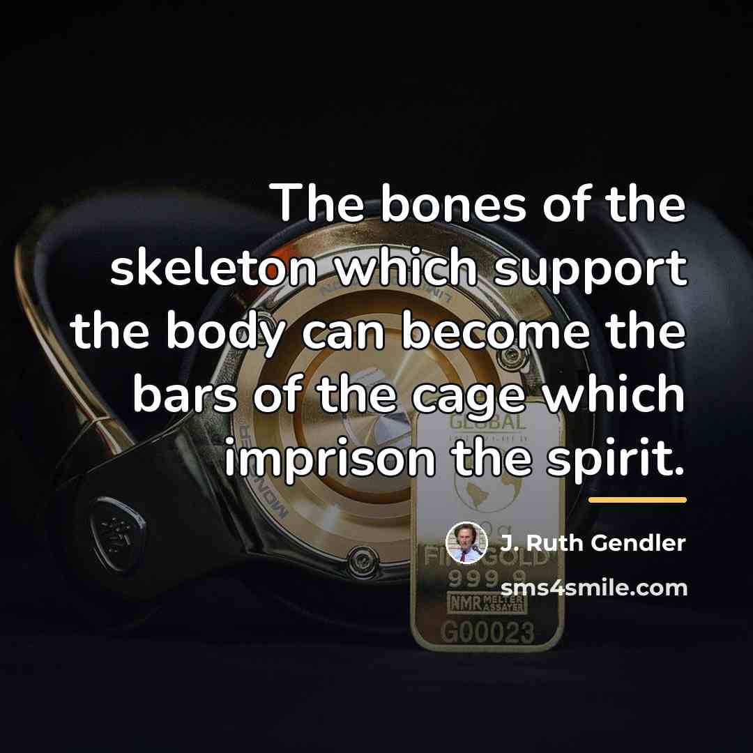 “The bones of the skeleton which support the body can…” quote by J. Ruth Gendler