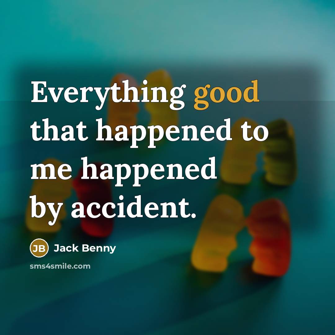 “Everything good that happened to me happened by accident.…” quote by Jack Benny