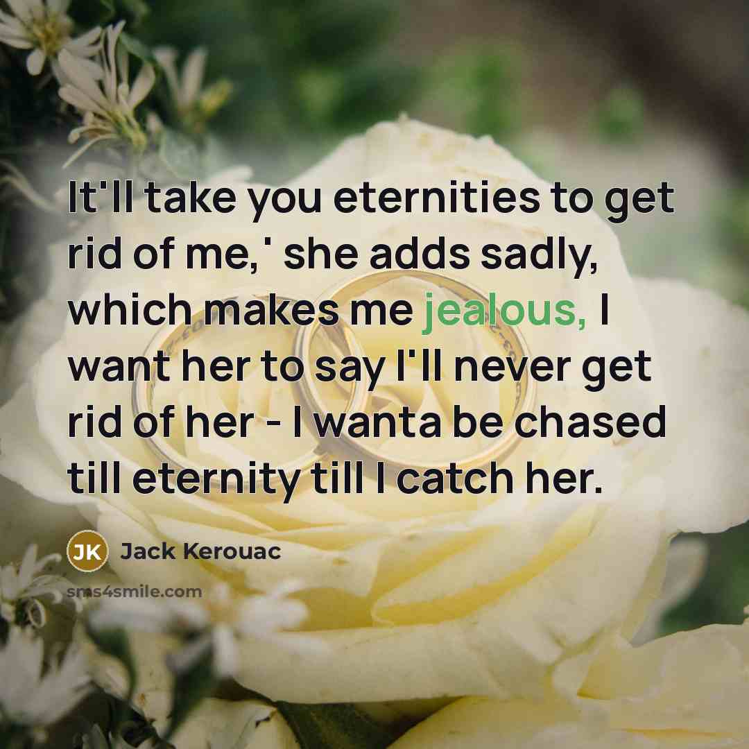 “It'll take you eternities to get rid of me,' she…” quote by Jack Kerouac