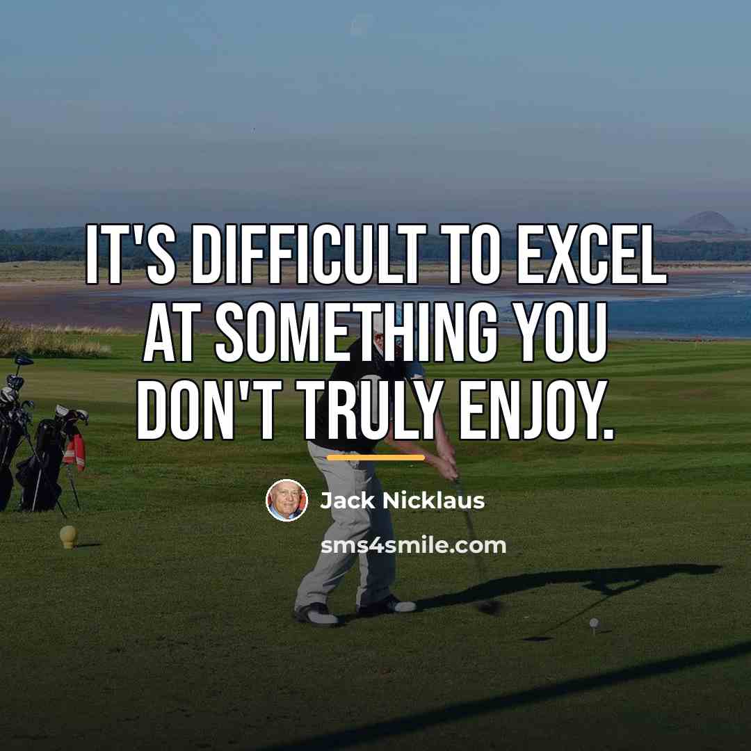 “It's difficult to excel at something you don't truly enjoy.…” quote by Jack Nicklaus