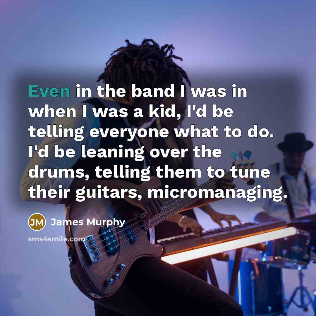 “Even in the band I was in when I was…” quote by James Murphy