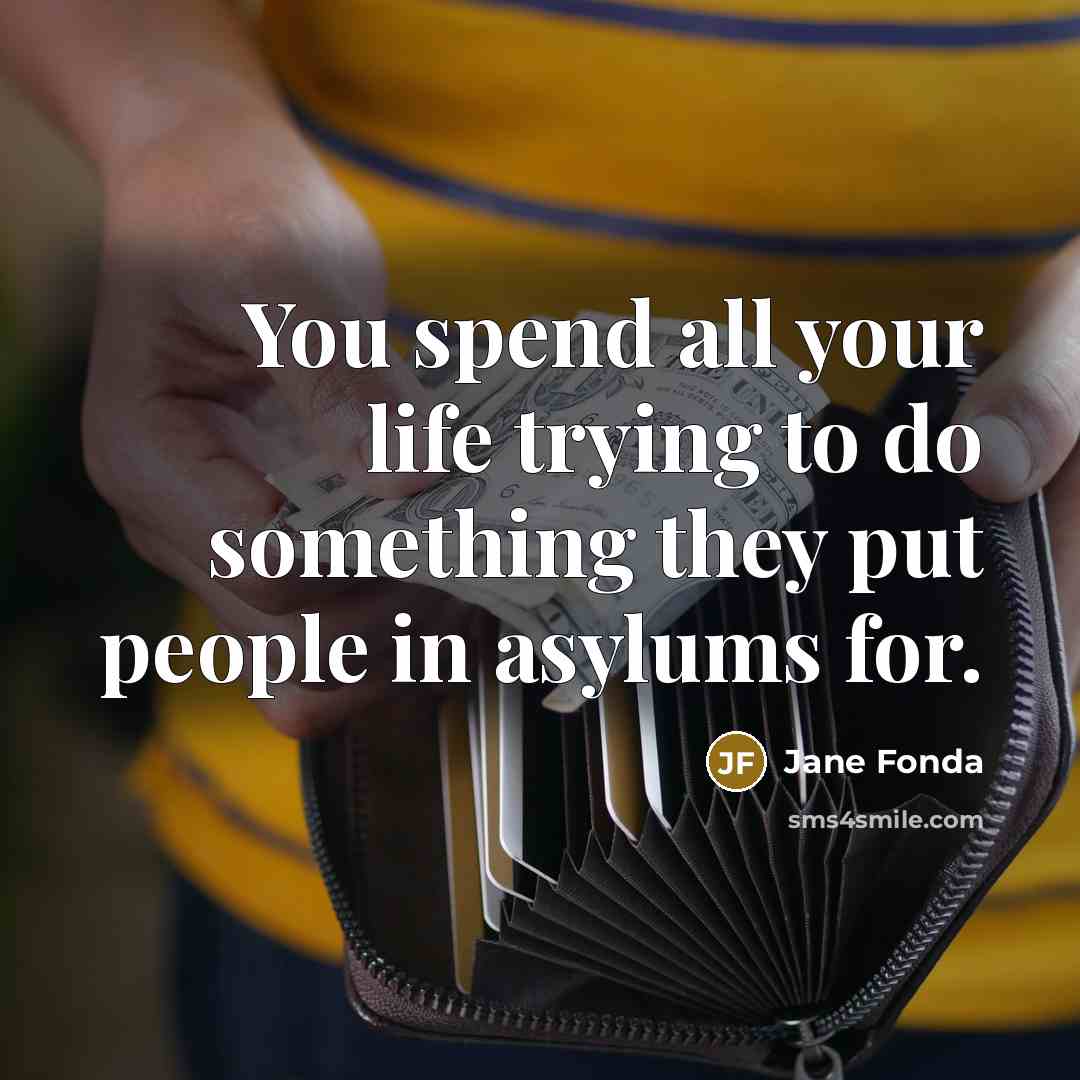 “You spend all your life trying to do something they…” quote by Jane Fonda