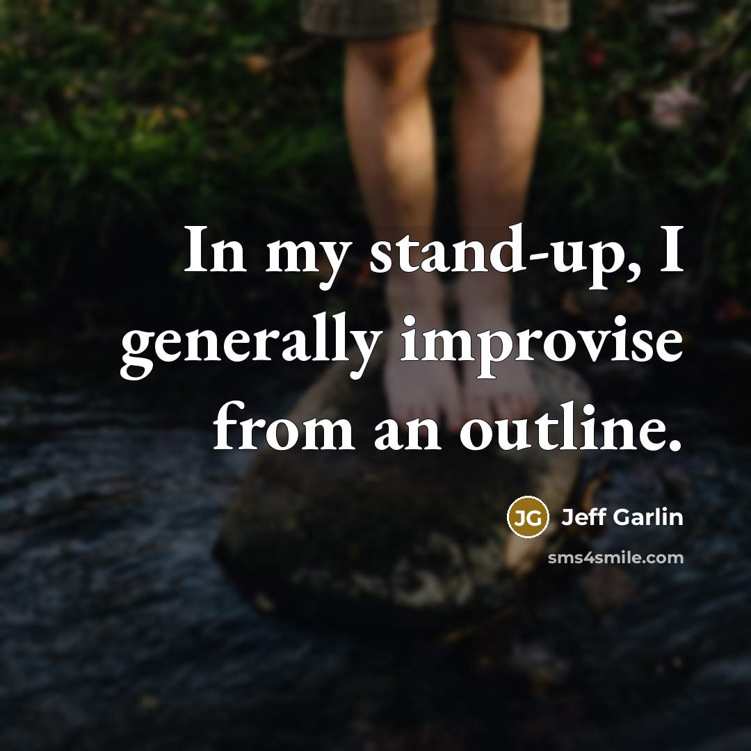 “In my stand-up, I generally improvise from an outline.…” quote by Jeff Garlin