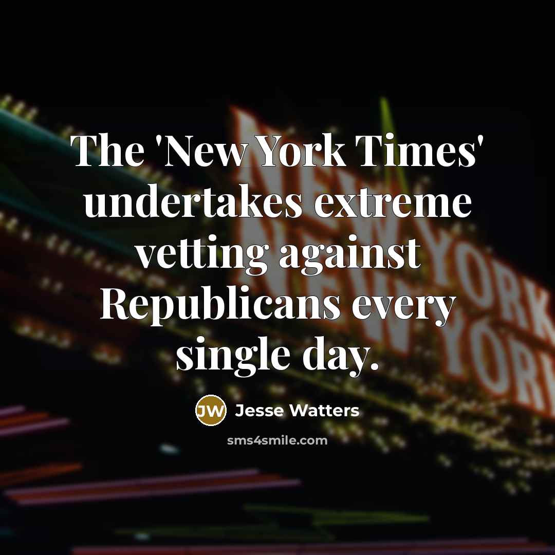 “The 'New York Times' undertakes extreme vetting against Republicans every…” quote by Jesse Watters