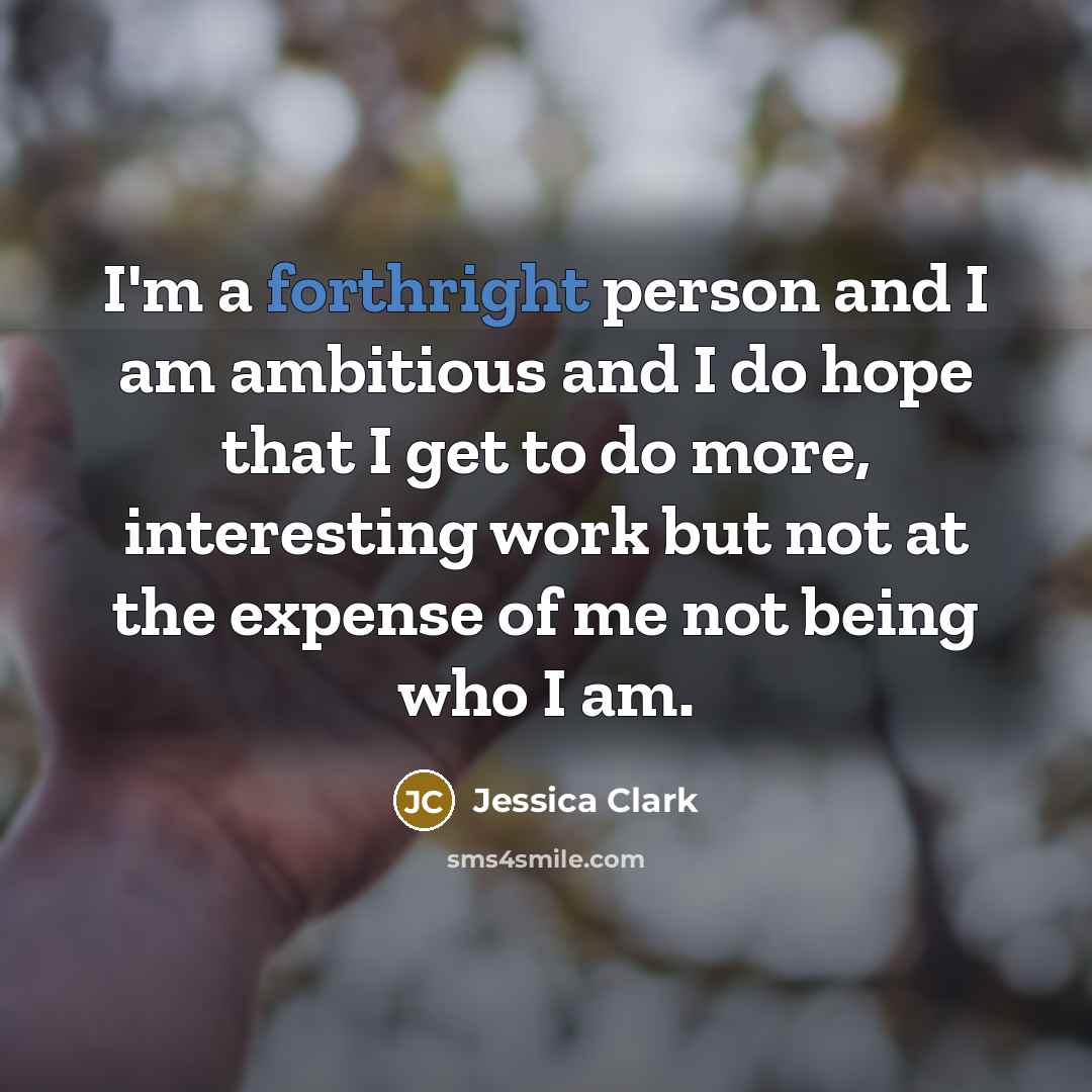 “I'm a forthright person and I am ambitious and I…” quote by Jessica Clark