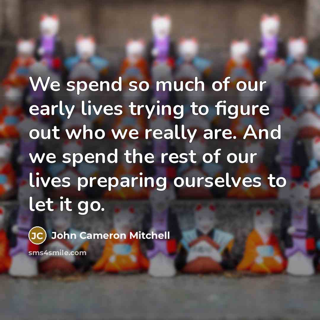 “We spend so much of our early lives trying to…” quote by John Cameron Mitchell