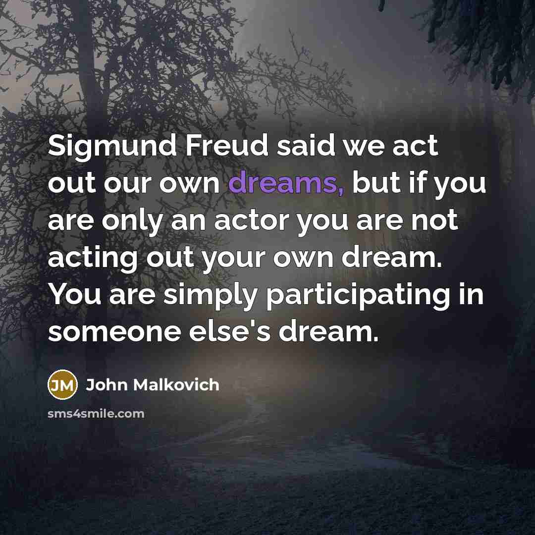 “Sigmund Freud said we act out our own dreams, but…” quote by John Malkovich