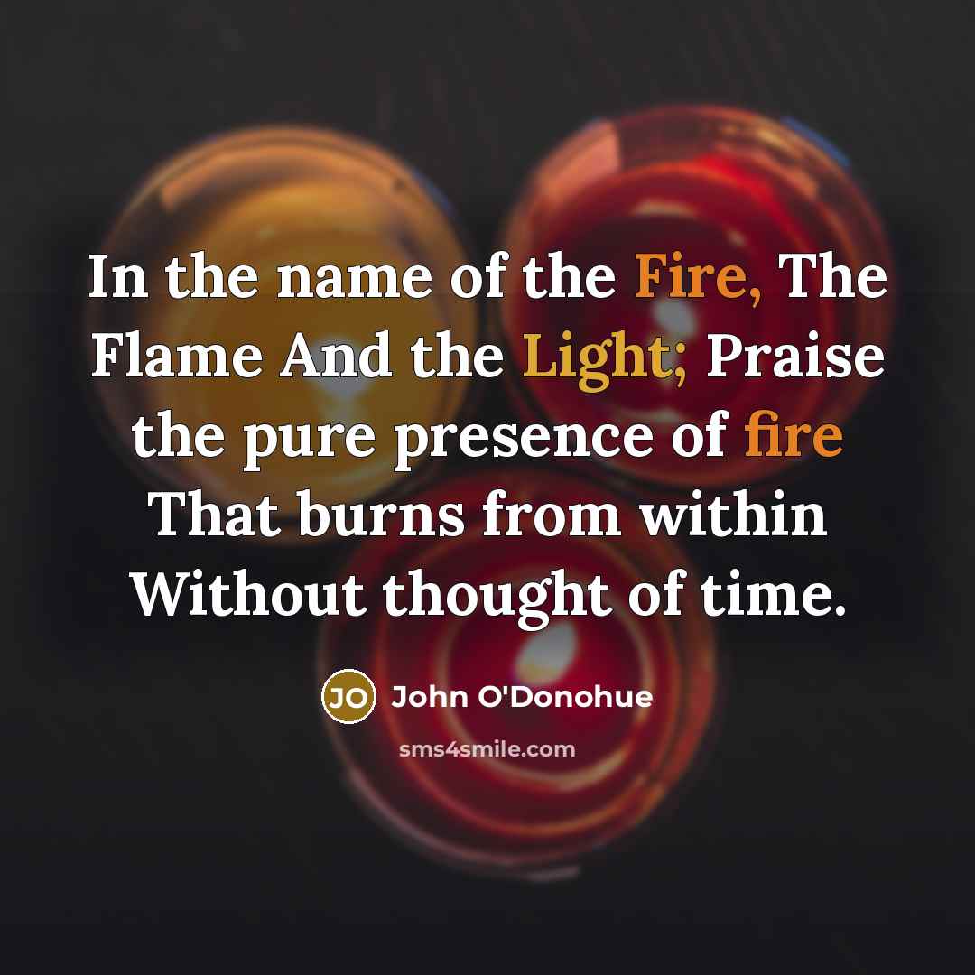 “In the name of the Fire, The Flame And the…” quote by John O'Donohue