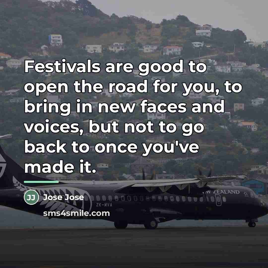 “Festivals are good to open the road for you, to…” quote by Jose Jose