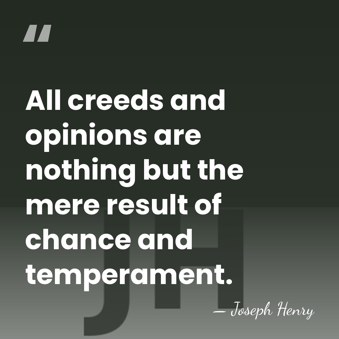 All creeds and opinions are nothing but the mere result of chance&hellip; - Joseph Henry