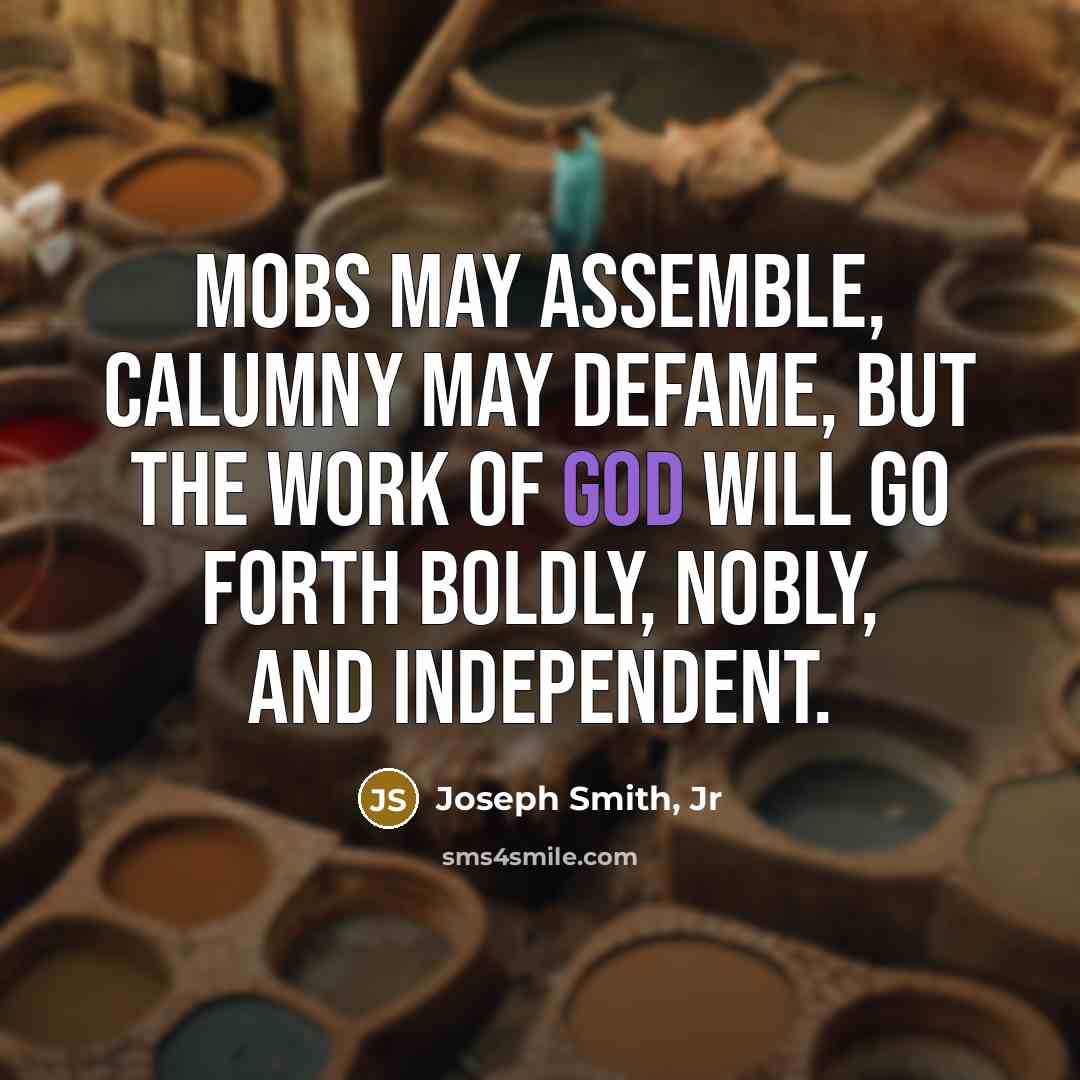 “Mobs may assemble, calumny may defame, but the work of…” quote by Joseph Smith, Jr