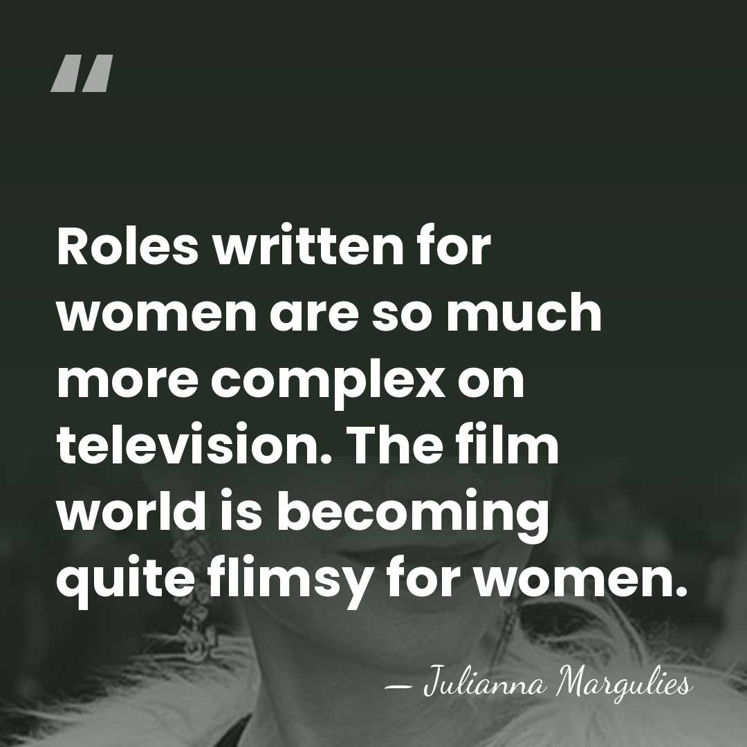 Roles written for women are so much more complex on television. The&hellip; - Julianna Margulies