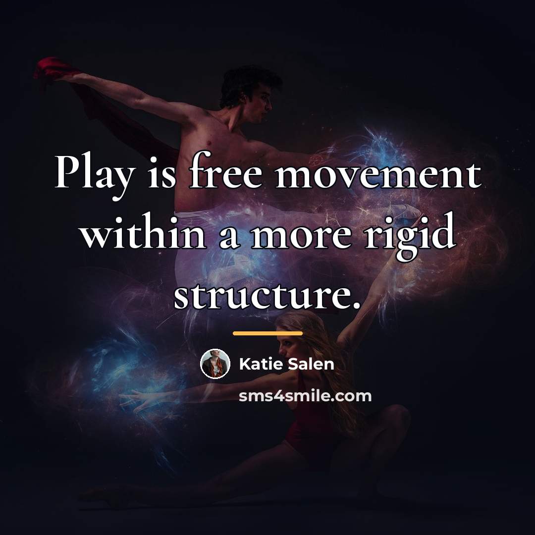 “Play is free movement within a more rigid structure.…” quote by Katie Salen