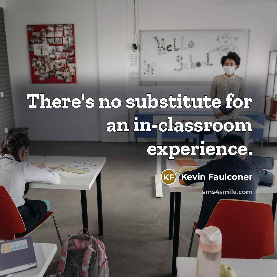“There's no substitute for an in-classroom experience.…” quote by Kevin Faulconer