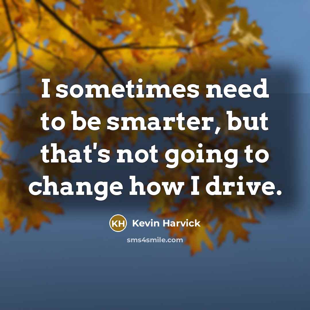“I sometimes need to be smarter, but that's not going…” quote by Kevin Harvick