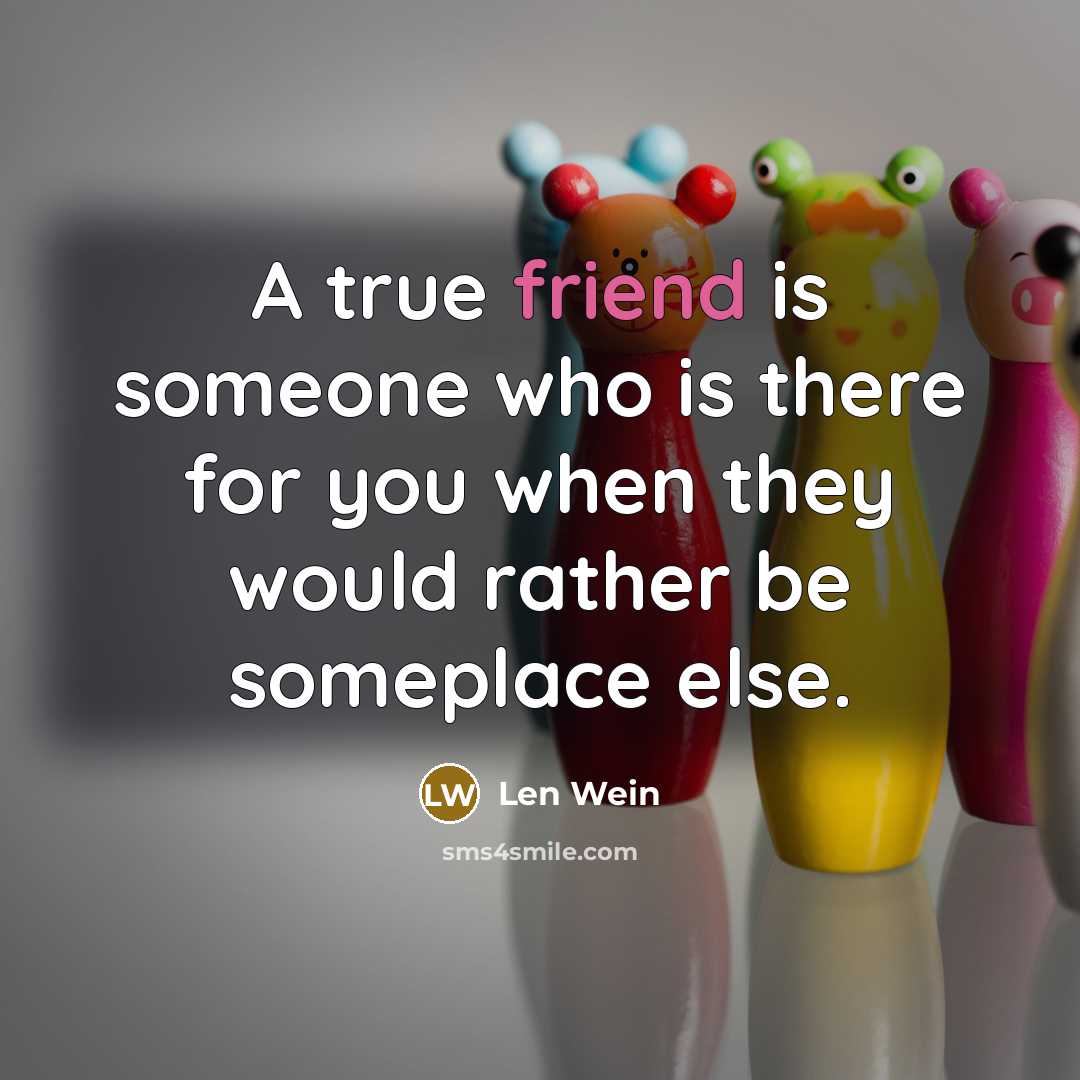 “A true friend is someone who is there for you…” quote by Len Wein