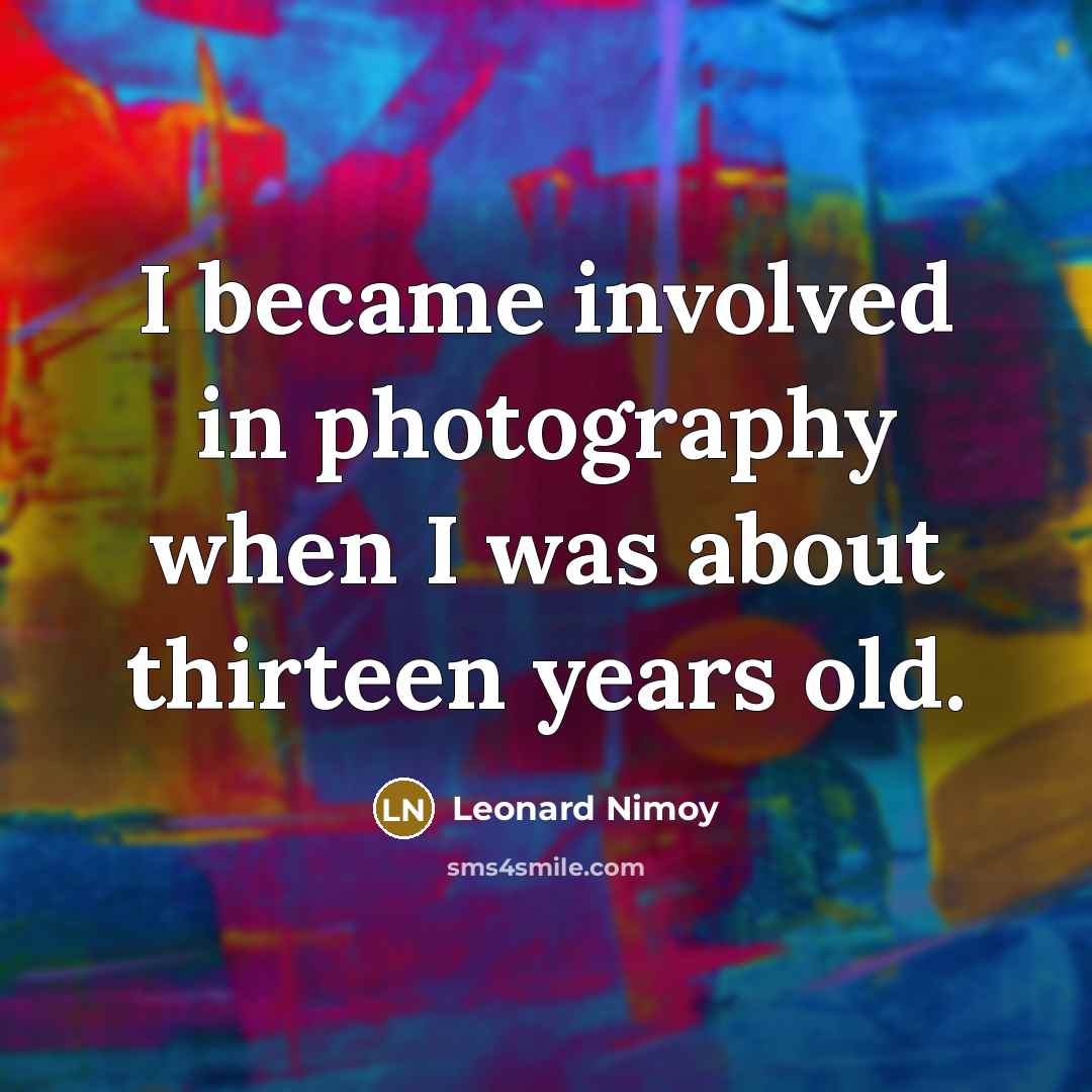 “I became involved in photography when I was about thirteen…” quote by Leonard Nimoy