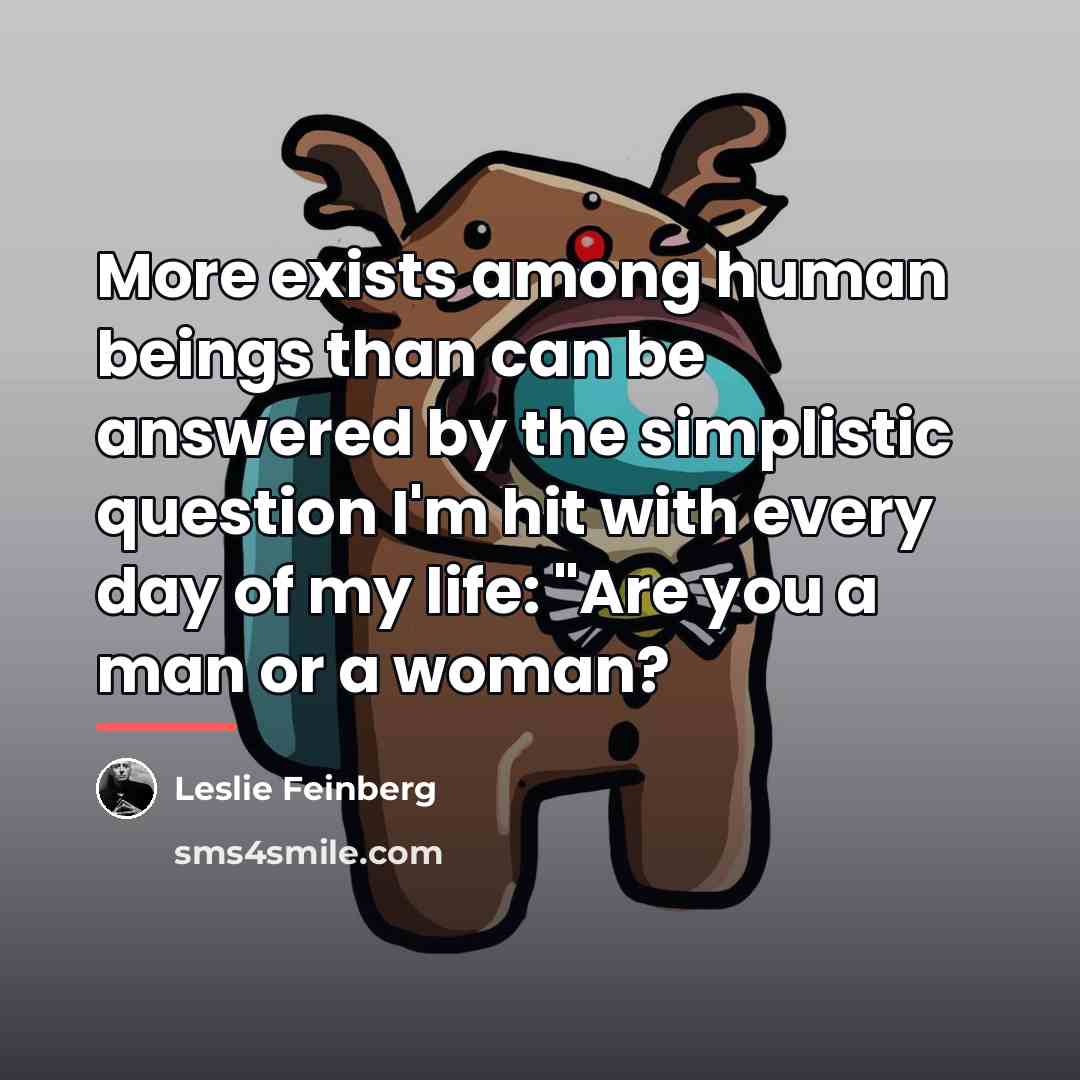 “More exists among human beings than can be answered by…” quote by Leslie Feinberg
