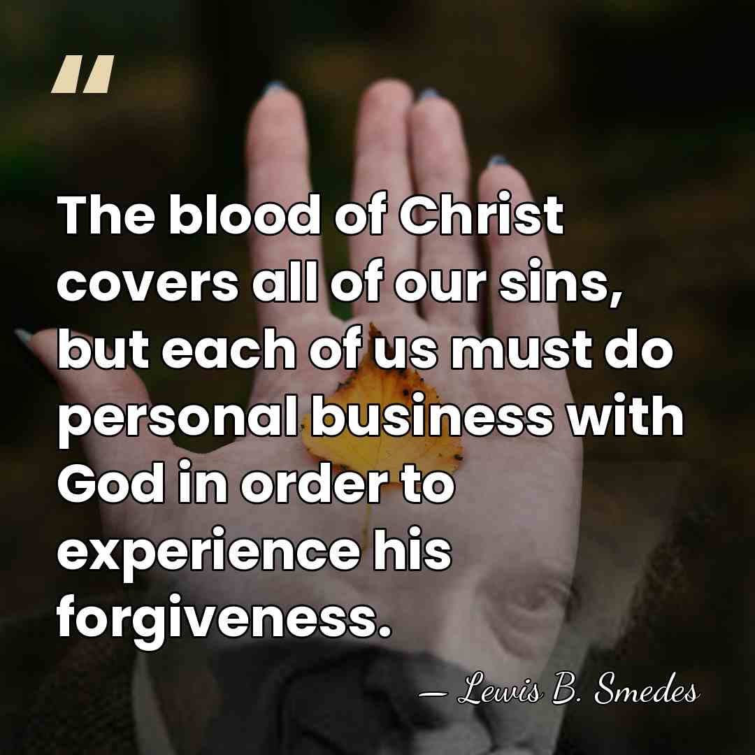 The blood of Christ covers all of our sins, but each of&hellip; - Lewis B. Smedes
