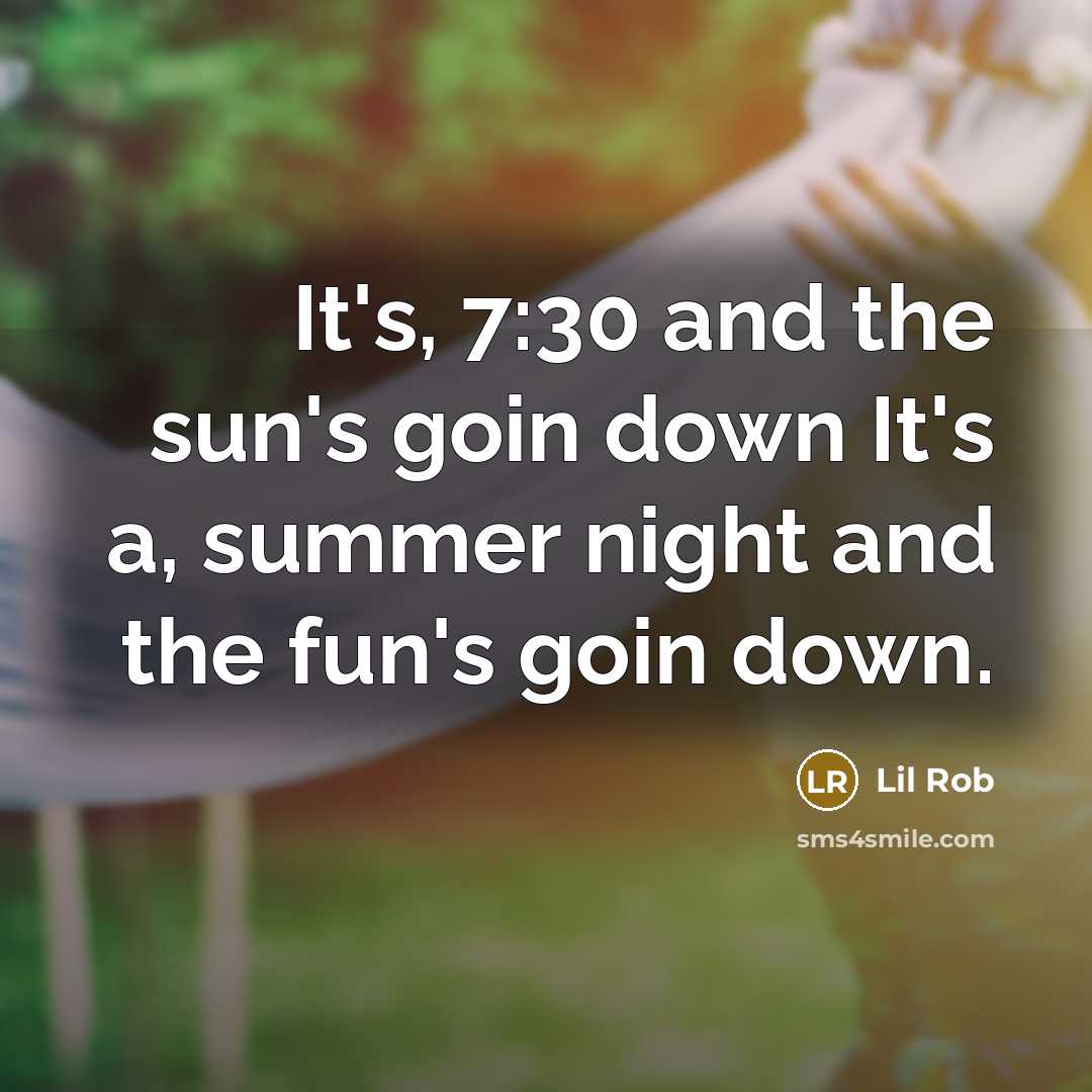 “It's, 7:30 and the sun's goin down It's a, summer…” quote by Lil Rob