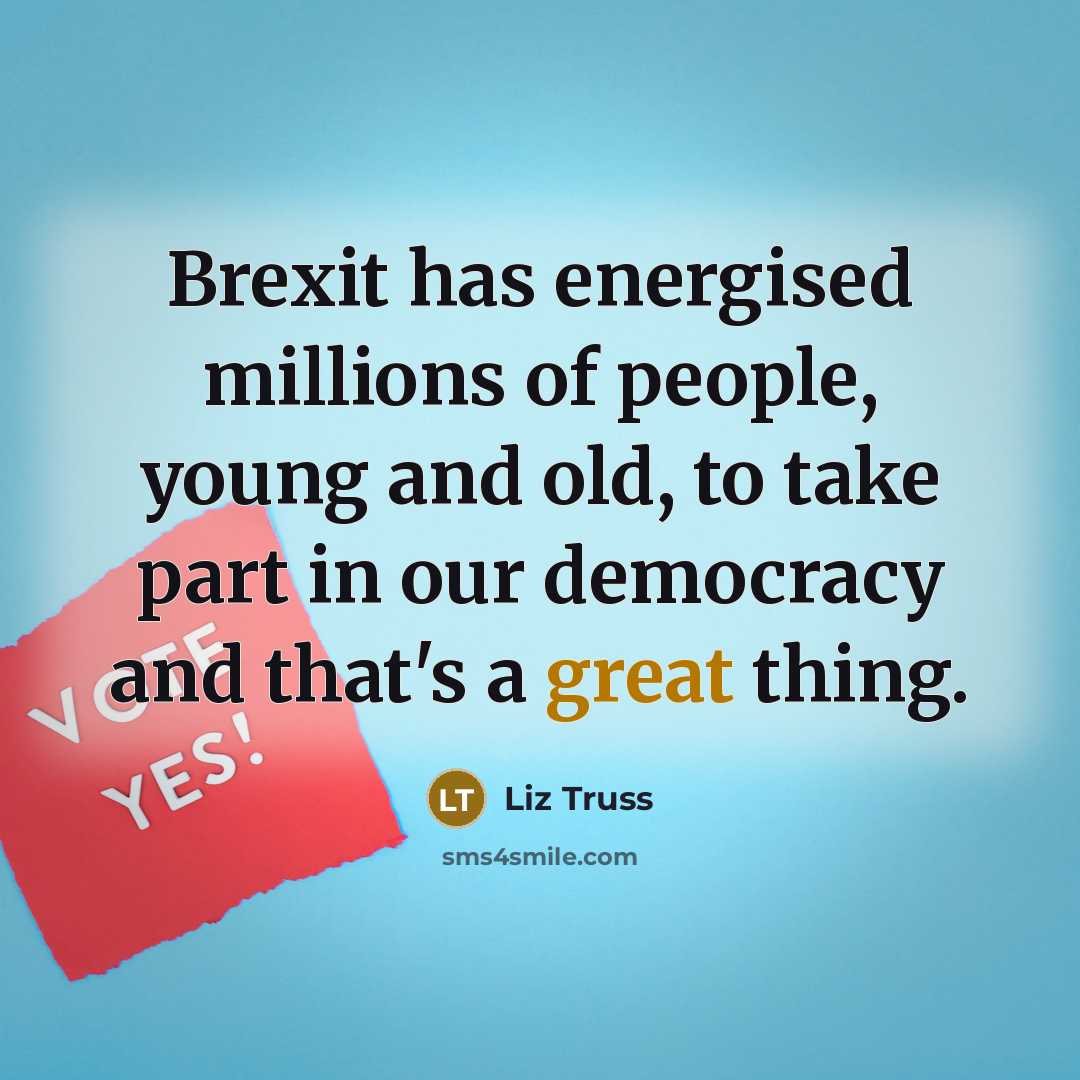 “Brexit has energised millions of people, young and old, to…” quote by Liz Truss