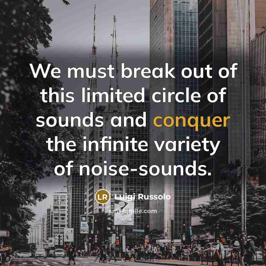 “We must break out of this limited circle of sounds…” quote by Luigi Russolo