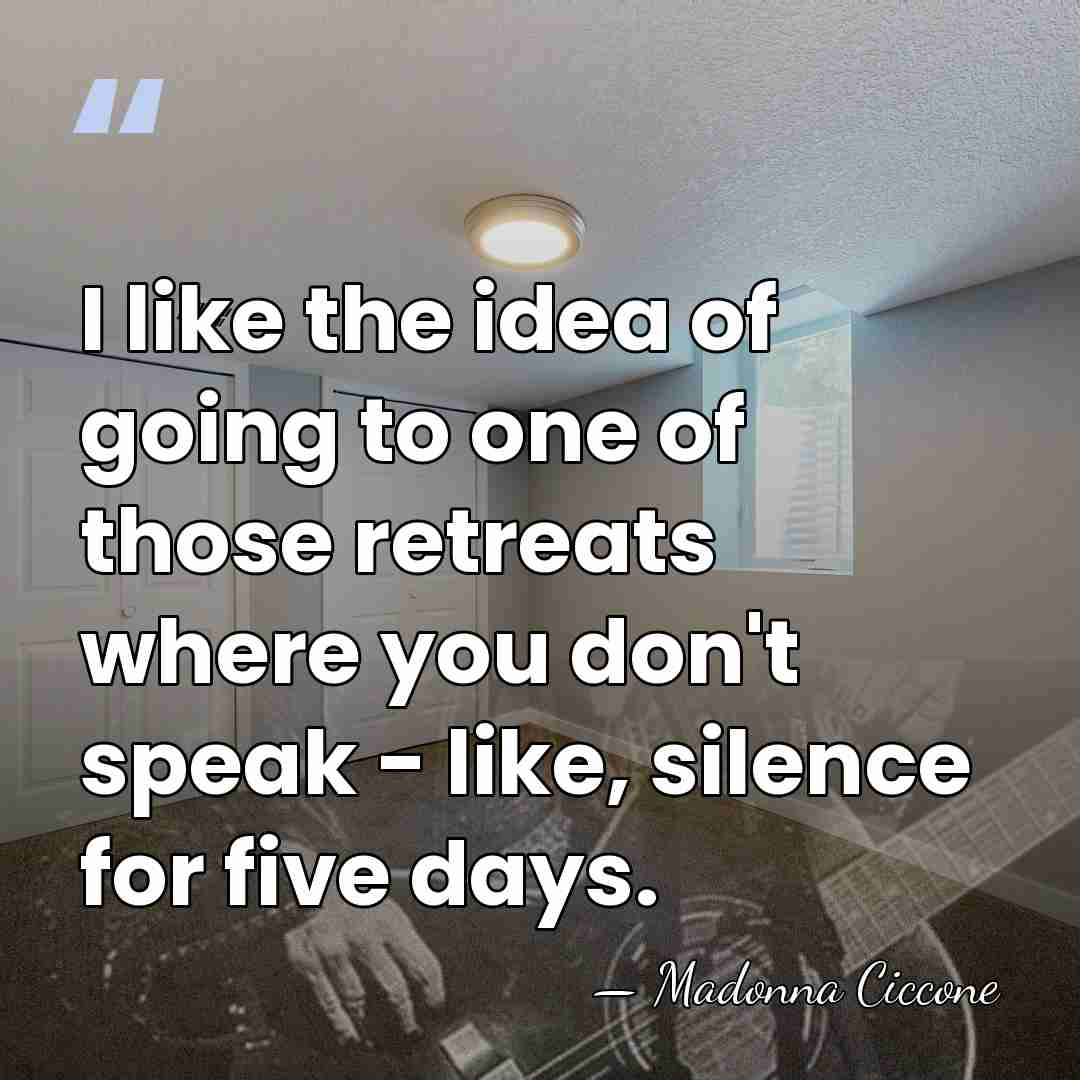 I like the idea of going to one of those retreats where&hellip; - Madonna Ciccone