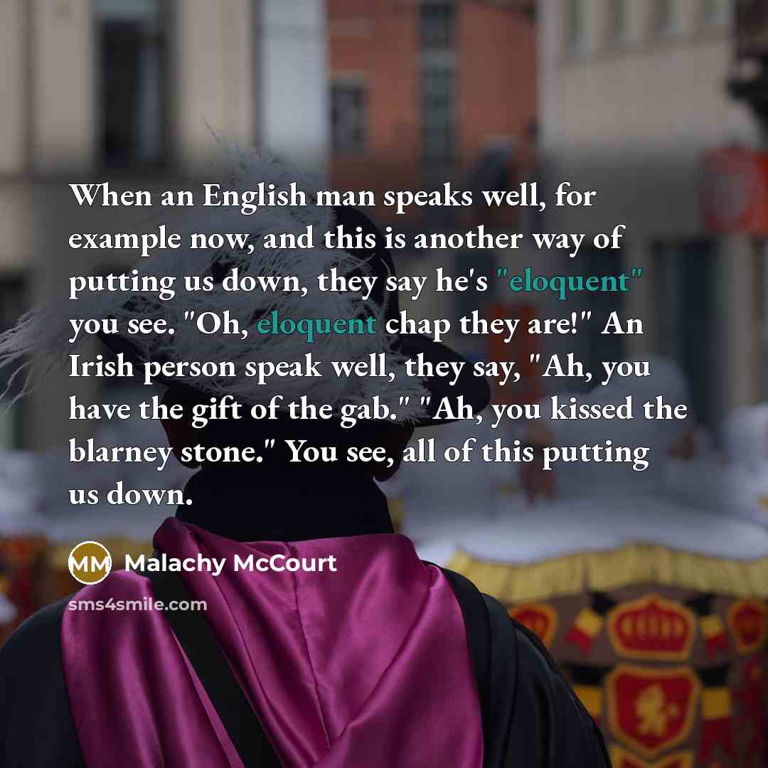 “When an English man speaks well, for example now, and…” quote by Malachy McCourt